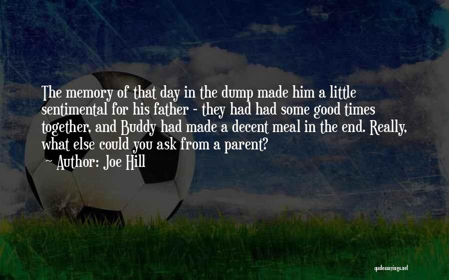 Joe Hill Quotes: The Memory Of That Day In The Dump Made Him A Little Sentimental For His Father - They Had Had