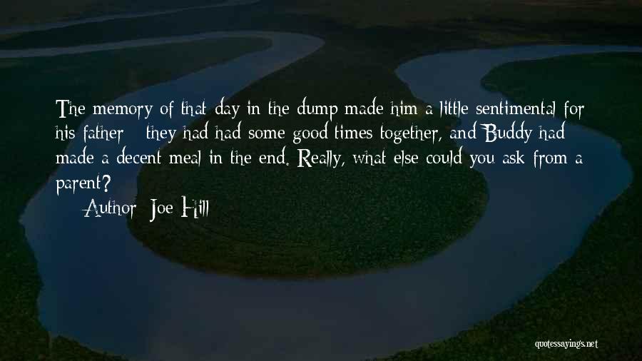 Joe Hill Quotes: The Memory Of That Day In The Dump Made Him A Little Sentimental For His Father - They Had Had