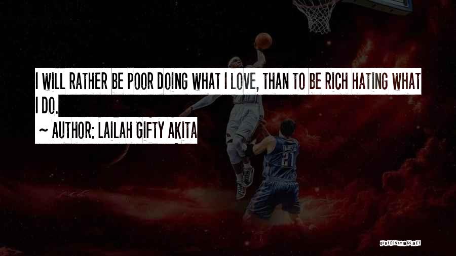 Lailah Gifty Akita Quotes: I Will Rather Be Poor Doing What I Love, Than To Be Rich Hating What I Do.