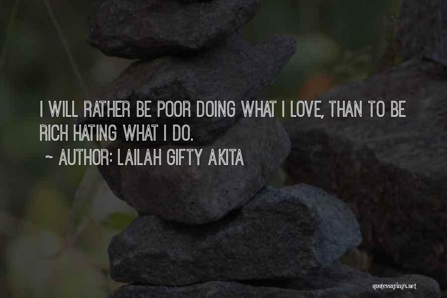 Lailah Gifty Akita Quotes: I Will Rather Be Poor Doing What I Love, Than To Be Rich Hating What I Do.