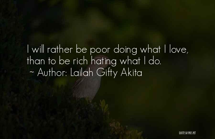 Lailah Gifty Akita Quotes: I Will Rather Be Poor Doing What I Love, Than To Be Rich Hating What I Do.