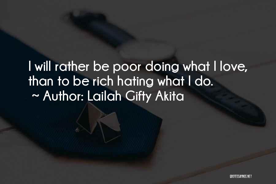 Lailah Gifty Akita Quotes: I Will Rather Be Poor Doing What I Love, Than To Be Rich Hating What I Do.
