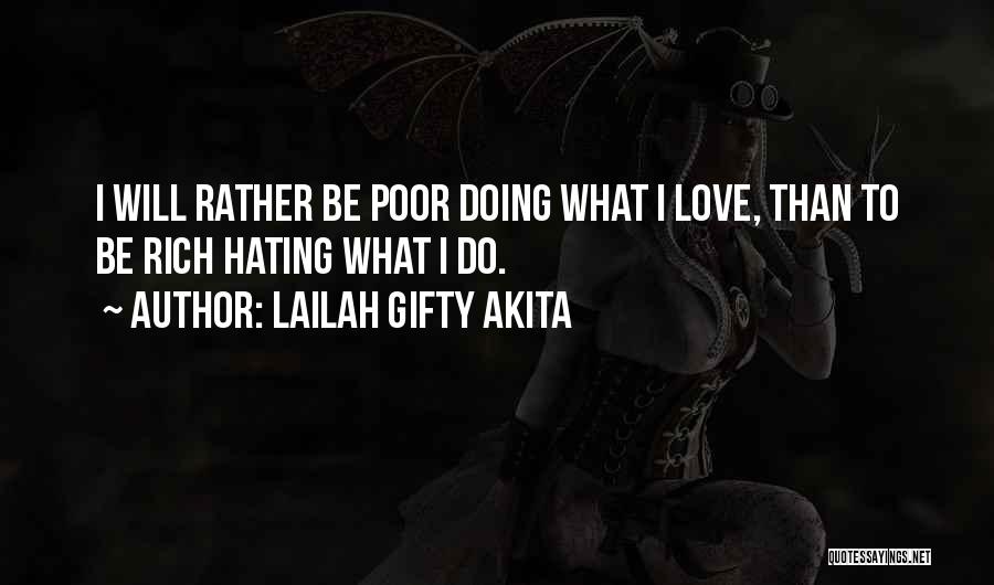 Lailah Gifty Akita Quotes: I Will Rather Be Poor Doing What I Love, Than To Be Rich Hating What I Do.
