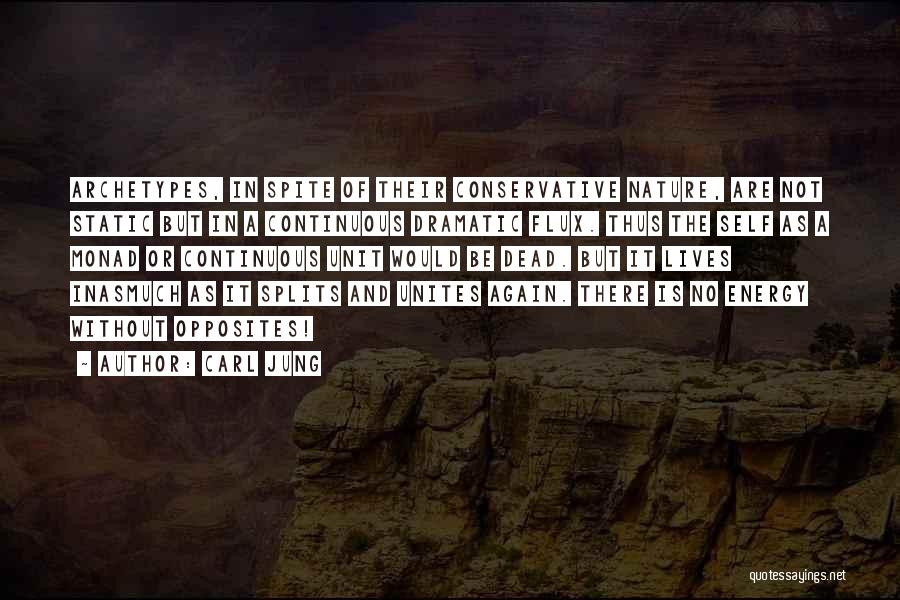 Carl Jung Quotes: Archetypes, In Spite Of Their Conservative Nature, Are Not Static But In A Continuous Dramatic Flux. Thus The Self As