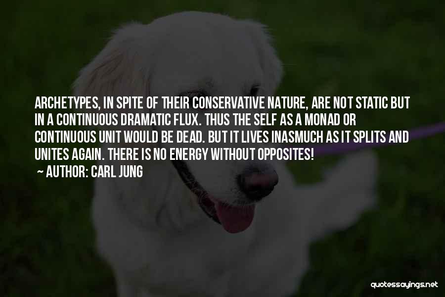 Carl Jung Quotes: Archetypes, In Spite Of Their Conservative Nature, Are Not Static But In A Continuous Dramatic Flux. Thus The Self As