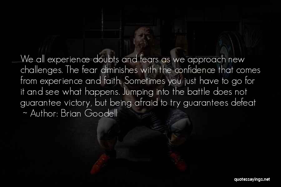 Brian Goodell Quotes: We All Experience Doubts And Fears As We Approach New Challenges. The Fear Diminishes With The Confidence That Comes From