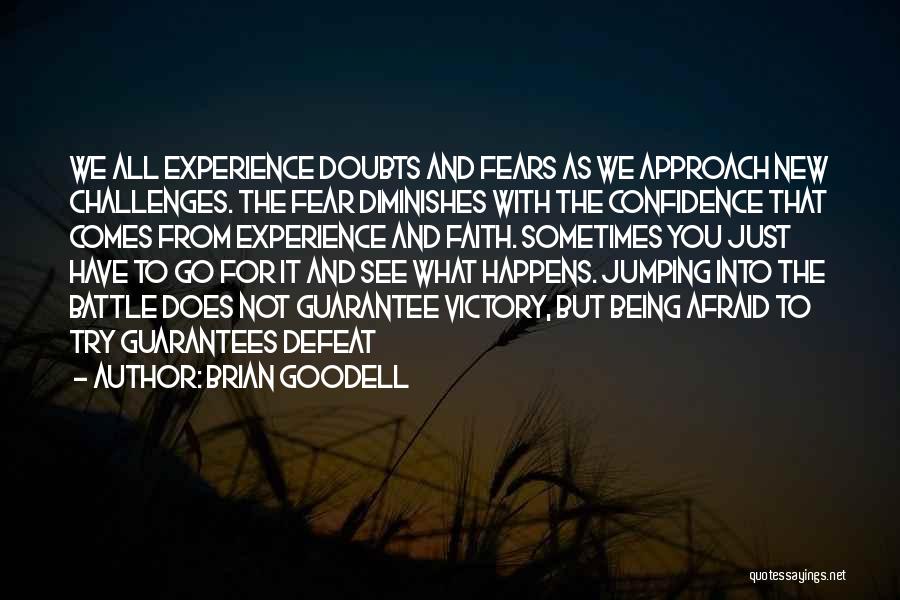 Brian Goodell Quotes: We All Experience Doubts And Fears As We Approach New Challenges. The Fear Diminishes With The Confidence That Comes From