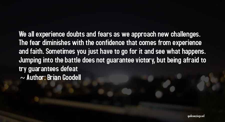 Brian Goodell Quotes: We All Experience Doubts And Fears As We Approach New Challenges. The Fear Diminishes With The Confidence That Comes From