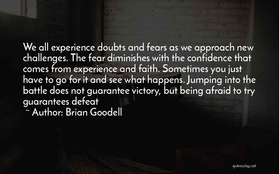 Brian Goodell Quotes: We All Experience Doubts And Fears As We Approach New Challenges. The Fear Diminishes With The Confidence That Comes From