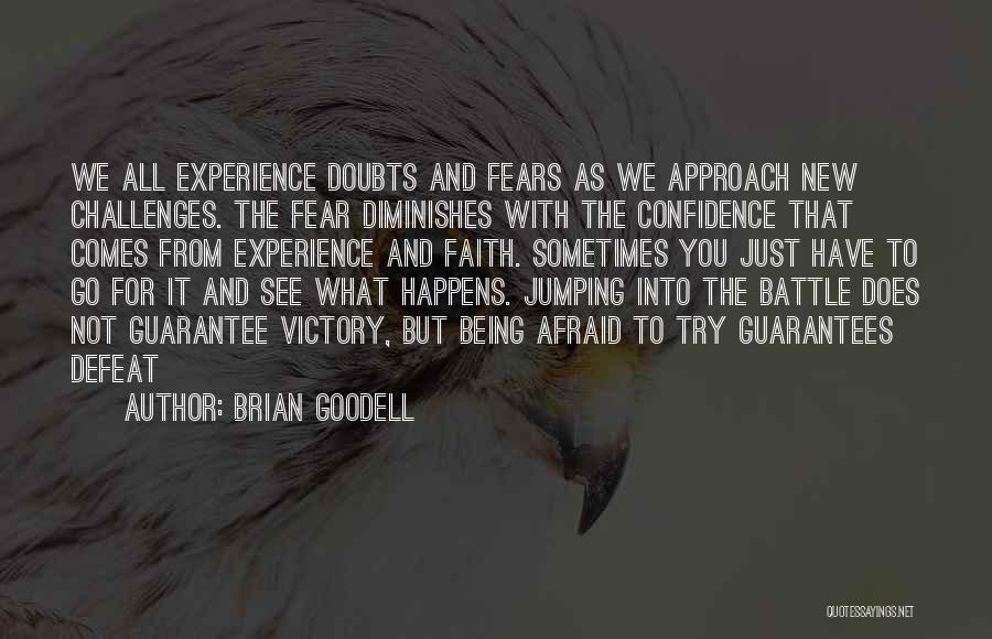 Brian Goodell Quotes: We All Experience Doubts And Fears As We Approach New Challenges. The Fear Diminishes With The Confidence That Comes From