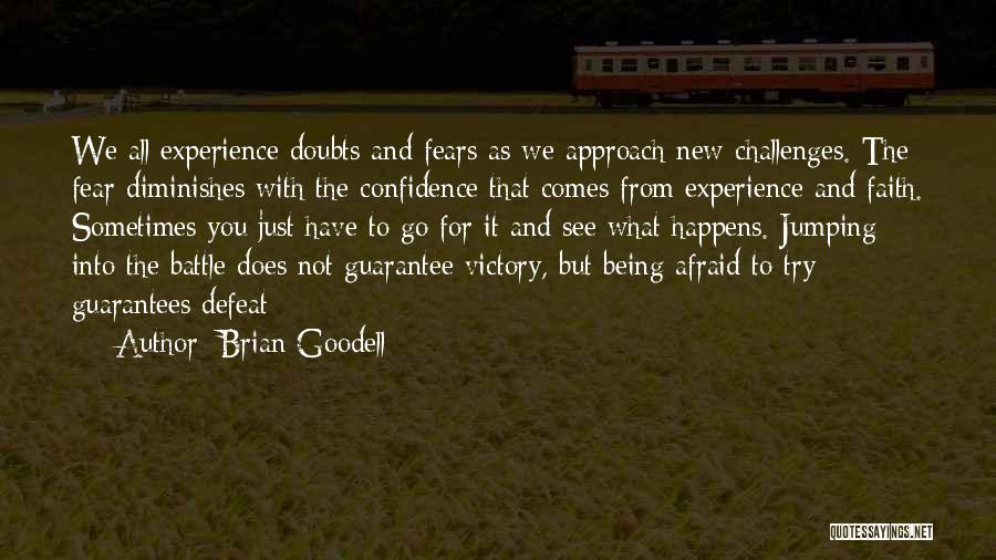 Brian Goodell Quotes: We All Experience Doubts And Fears As We Approach New Challenges. The Fear Diminishes With The Confidence That Comes From