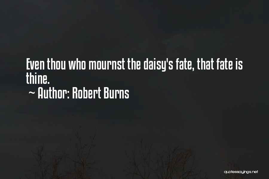 Robert Burns Quotes: Even Thou Who Mournst The Daisy's Fate, That Fate Is Thine.