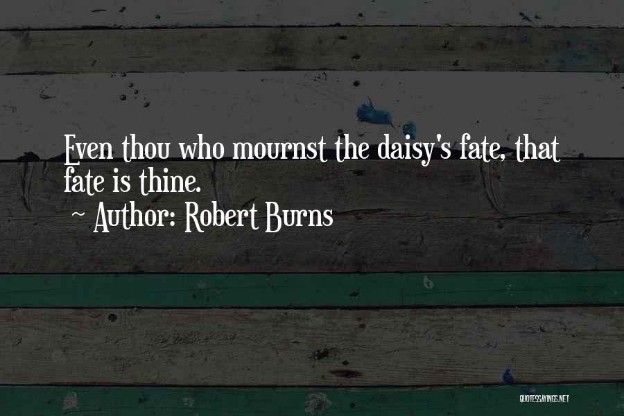 Robert Burns Quotes: Even Thou Who Mournst The Daisy's Fate, That Fate Is Thine.