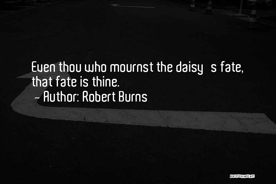 Robert Burns Quotes: Even Thou Who Mournst The Daisy's Fate, That Fate Is Thine.