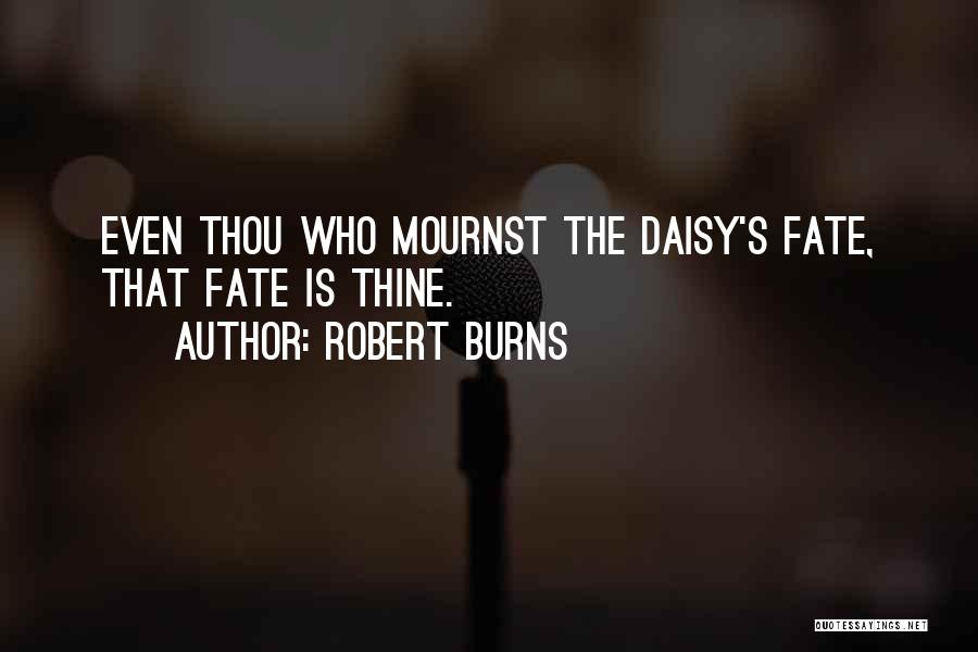 Robert Burns Quotes: Even Thou Who Mournst The Daisy's Fate, That Fate Is Thine.