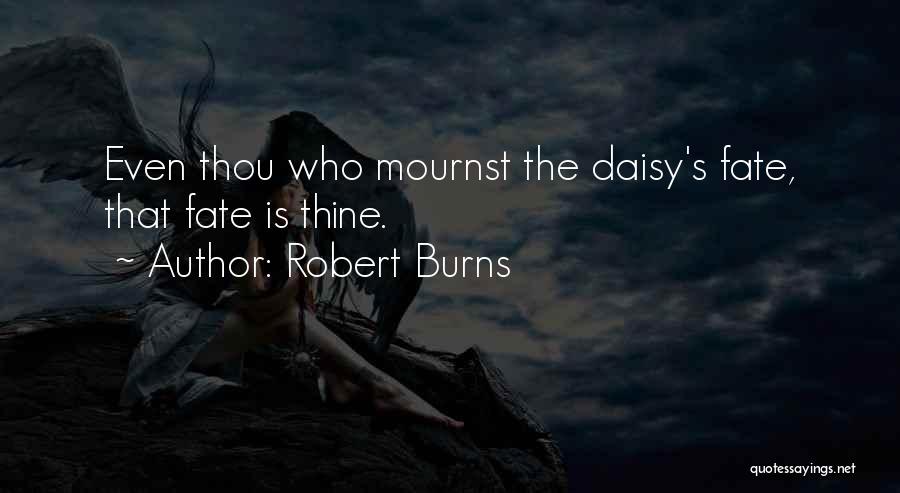 Robert Burns Quotes: Even Thou Who Mournst The Daisy's Fate, That Fate Is Thine.