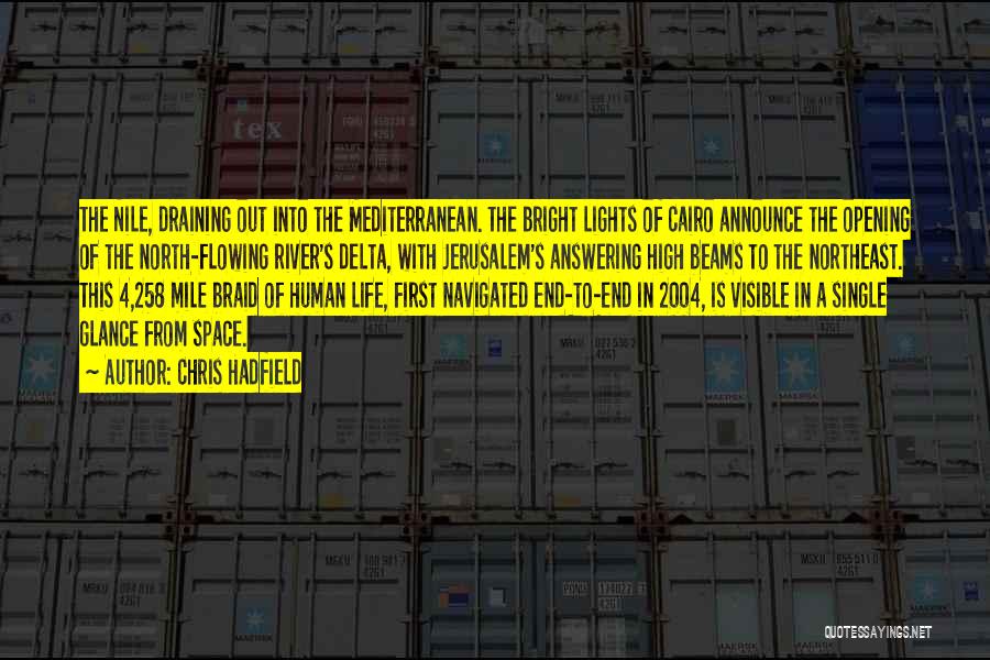 Chris Hadfield Quotes: The Nile, Draining Out Into The Mediterranean. The Bright Lights Of Cairo Announce The Opening Of The North-flowing River's Delta,