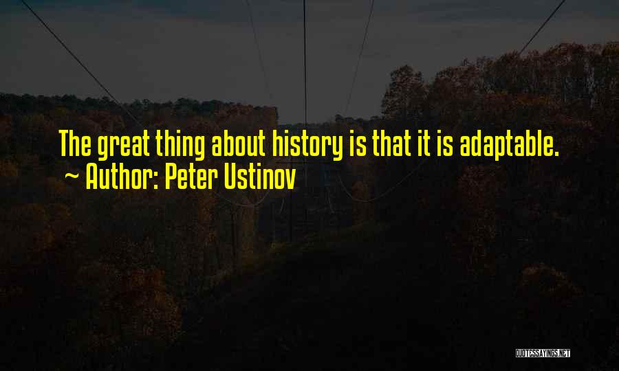 Peter Ustinov Quotes: The Great Thing About History Is That It Is Adaptable.