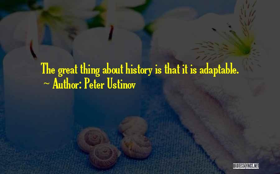 Peter Ustinov Quotes: The Great Thing About History Is That It Is Adaptable.