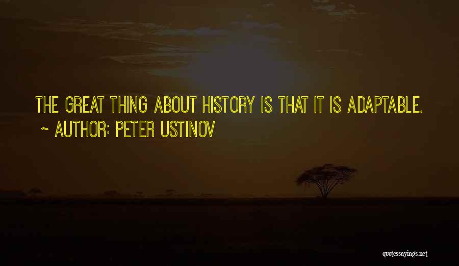 Peter Ustinov Quotes: The Great Thing About History Is That It Is Adaptable.