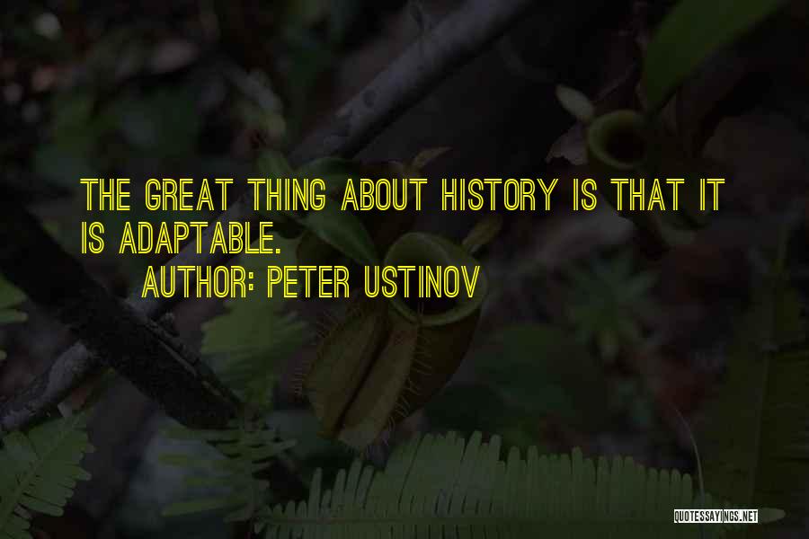 Peter Ustinov Quotes: The Great Thing About History Is That It Is Adaptable.