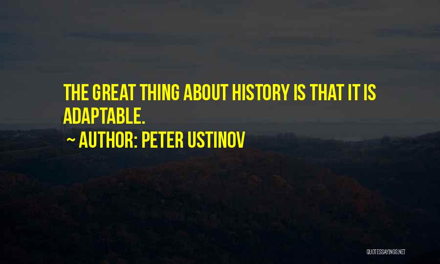 Peter Ustinov Quotes: The Great Thing About History Is That It Is Adaptable.