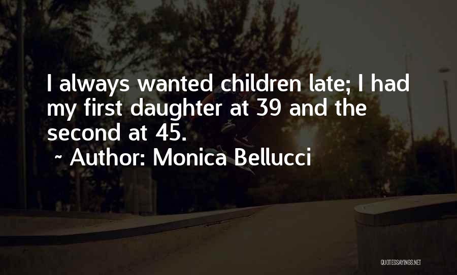 Monica Bellucci Quotes: I Always Wanted Children Late; I Had My First Daughter At 39 And The Second At 45.