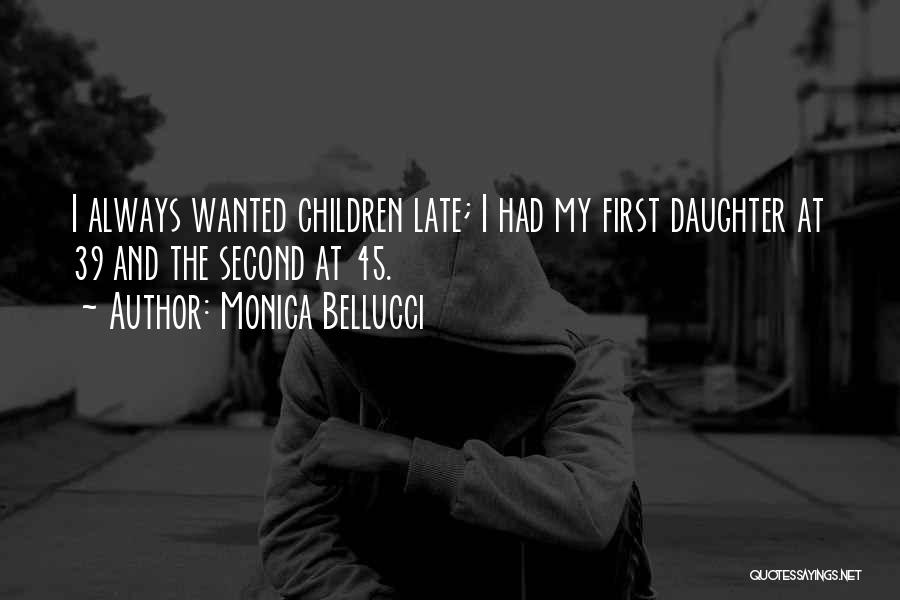 Monica Bellucci Quotes: I Always Wanted Children Late; I Had My First Daughter At 39 And The Second At 45.