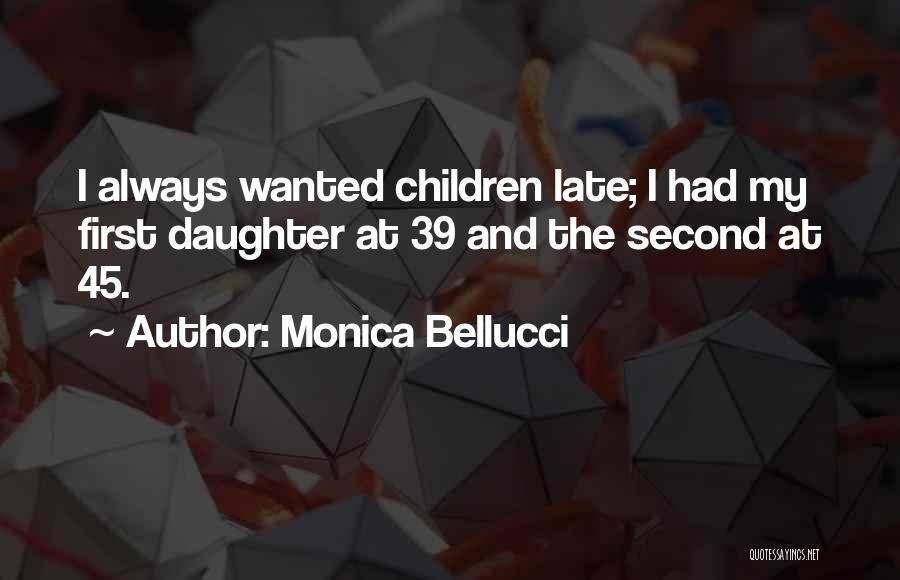 Monica Bellucci Quotes: I Always Wanted Children Late; I Had My First Daughter At 39 And The Second At 45.