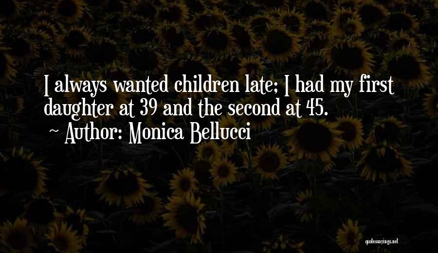 Monica Bellucci Quotes: I Always Wanted Children Late; I Had My First Daughter At 39 And The Second At 45.