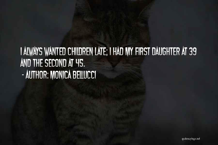Monica Bellucci Quotes: I Always Wanted Children Late; I Had My First Daughter At 39 And The Second At 45.