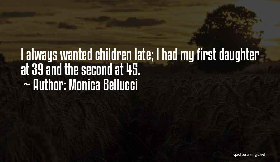Monica Bellucci Quotes: I Always Wanted Children Late; I Had My First Daughter At 39 And The Second At 45.