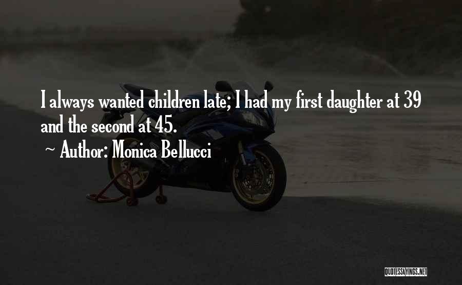 Monica Bellucci Quotes: I Always Wanted Children Late; I Had My First Daughter At 39 And The Second At 45.