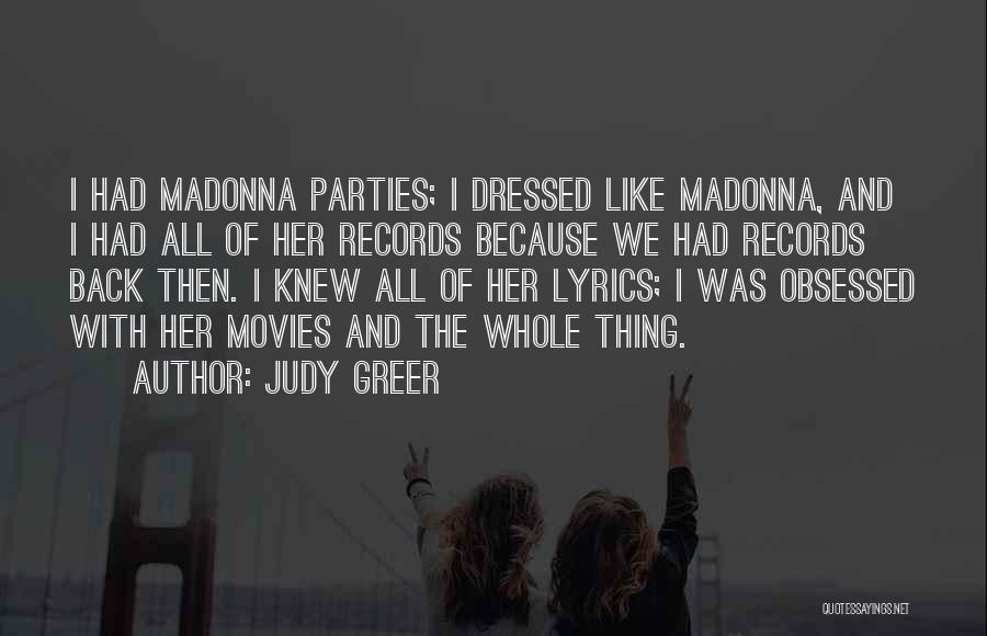 Judy Greer Quotes: I Had Madonna Parties; I Dressed Like Madonna, And I Had All Of Her Records Because We Had Records Back