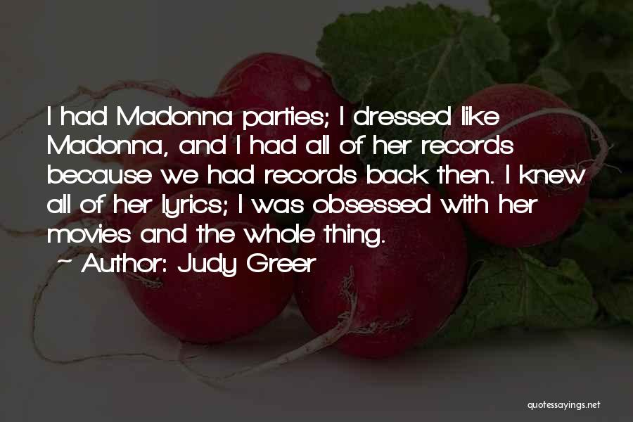 Judy Greer Quotes: I Had Madonna Parties; I Dressed Like Madonna, And I Had All Of Her Records Because We Had Records Back