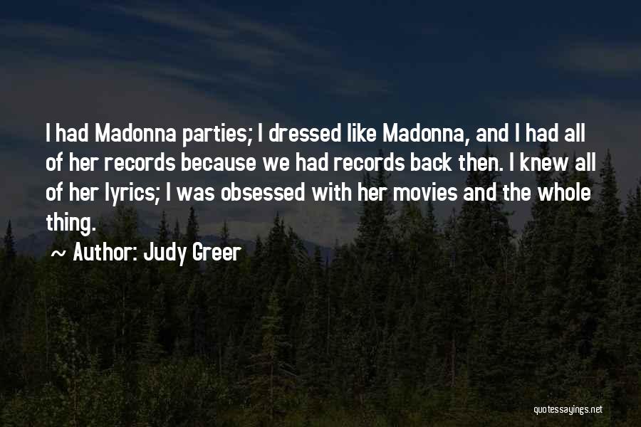 Judy Greer Quotes: I Had Madonna Parties; I Dressed Like Madonna, And I Had All Of Her Records Because We Had Records Back