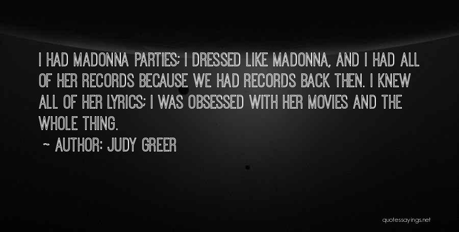 Judy Greer Quotes: I Had Madonna Parties; I Dressed Like Madonna, And I Had All Of Her Records Because We Had Records Back