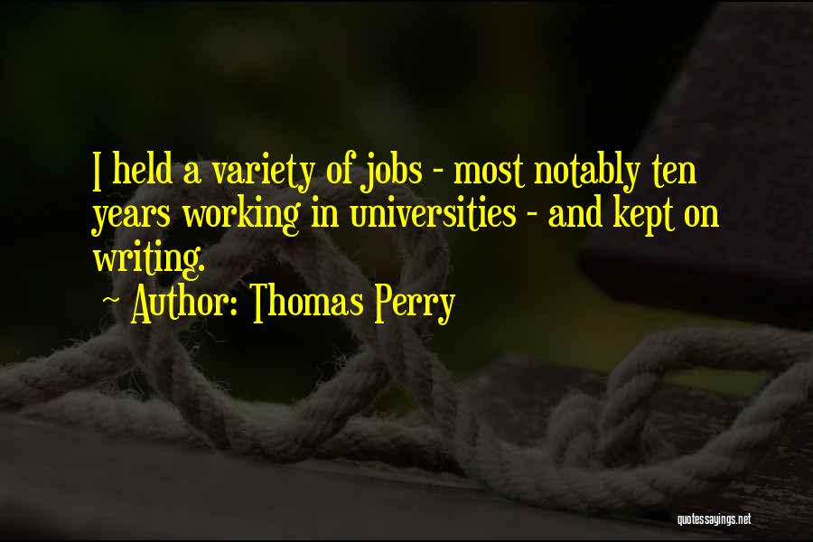 Thomas Perry Quotes: I Held A Variety Of Jobs - Most Notably Ten Years Working In Universities - And Kept On Writing.