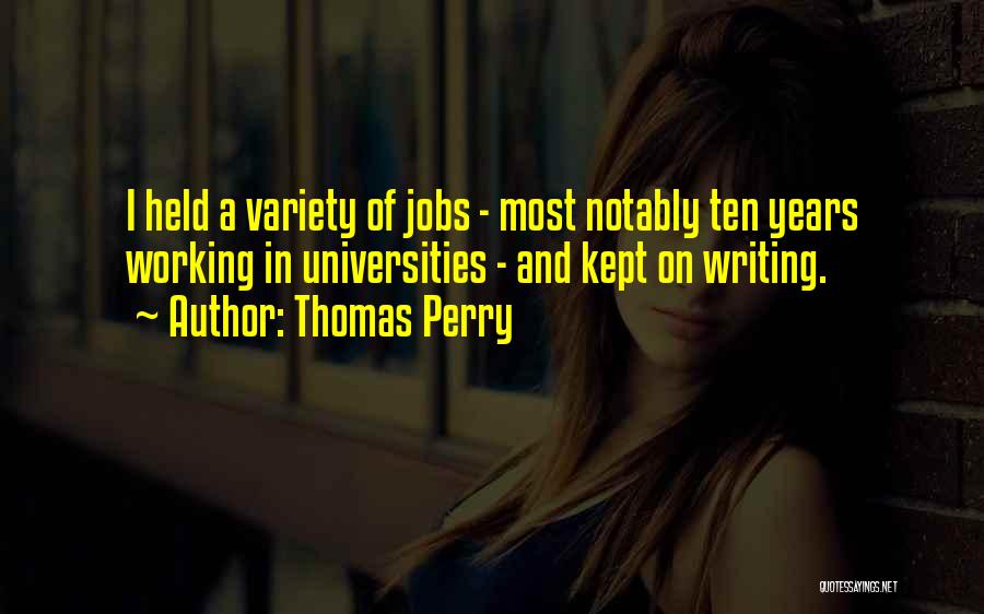 Thomas Perry Quotes: I Held A Variety Of Jobs - Most Notably Ten Years Working In Universities - And Kept On Writing.