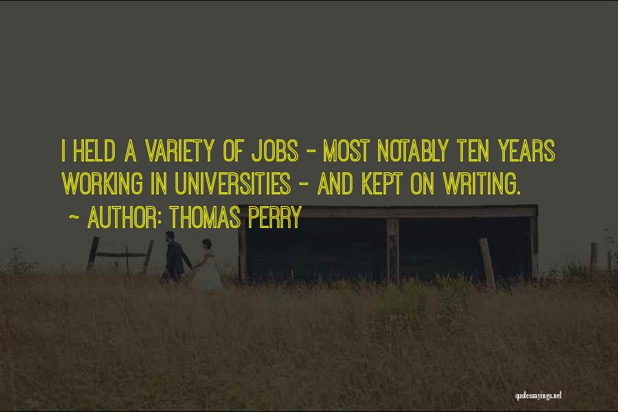 Thomas Perry Quotes: I Held A Variety Of Jobs - Most Notably Ten Years Working In Universities - And Kept On Writing.