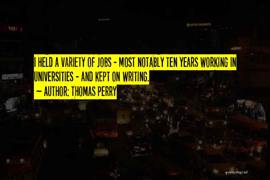 Thomas Perry Quotes: I Held A Variety Of Jobs - Most Notably Ten Years Working In Universities - And Kept On Writing.