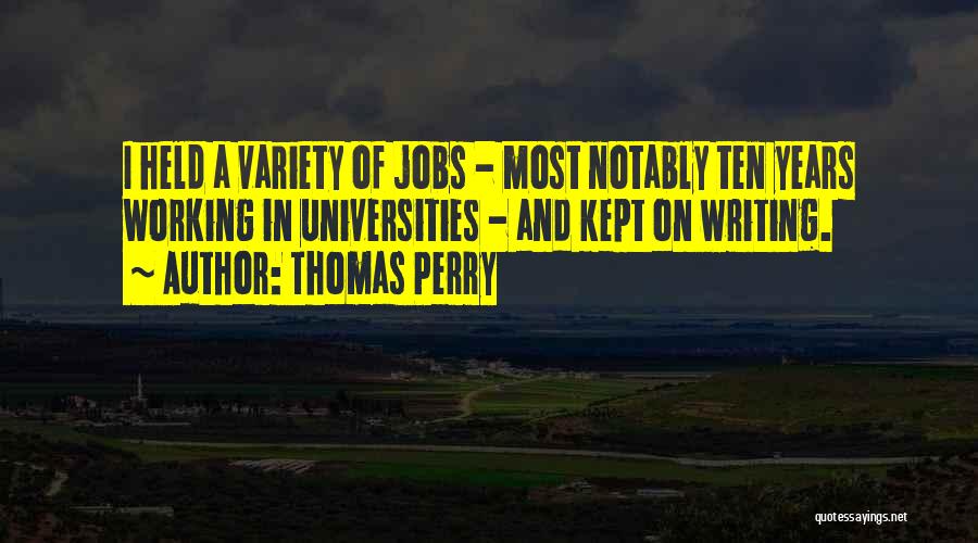 Thomas Perry Quotes: I Held A Variety Of Jobs - Most Notably Ten Years Working In Universities - And Kept On Writing.