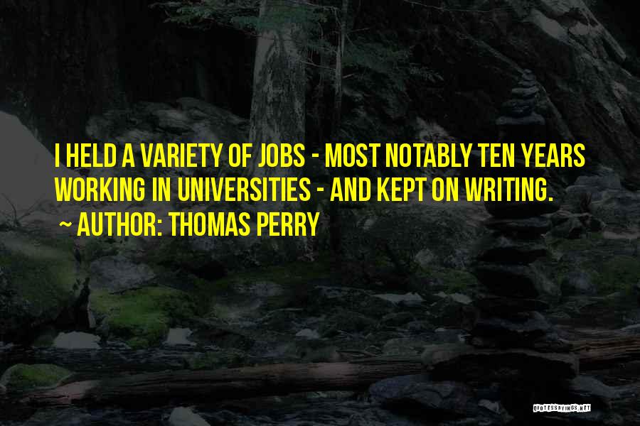 Thomas Perry Quotes: I Held A Variety Of Jobs - Most Notably Ten Years Working In Universities - And Kept On Writing.