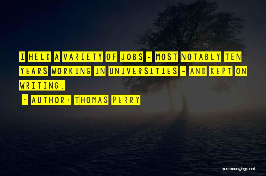 Thomas Perry Quotes: I Held A Variety Of Jobs - Most Notably Ten Years Working In Universities - And Kept On Writing.