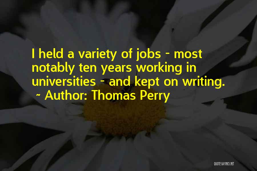 Thomas Perry Quotes: I Held A Variety Of Jobs - Most Notably Ten Years Working In Universities - And Kept On Writing.