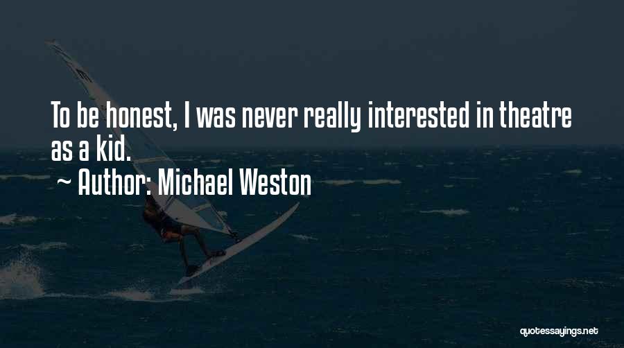 Michael Weston Quotes: To Be Honest, I Was Never Really Interested In Theatre As A Kid.