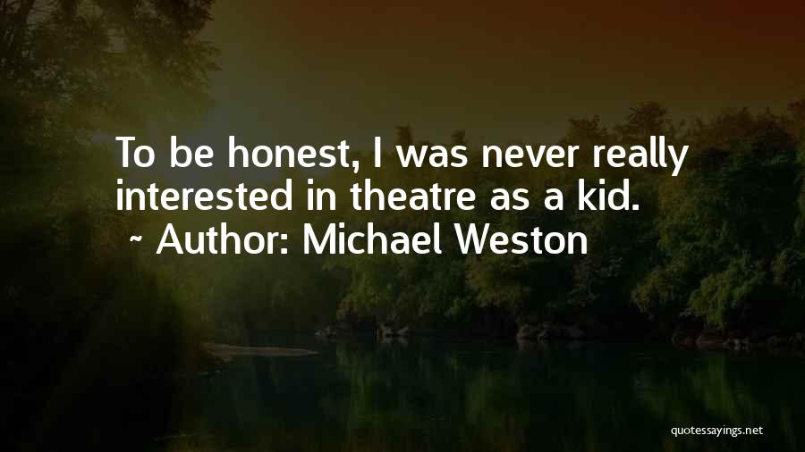 Michael Weston Quotes: To Be Honest, I Was Never Really Interested In Theatre As A Kid.