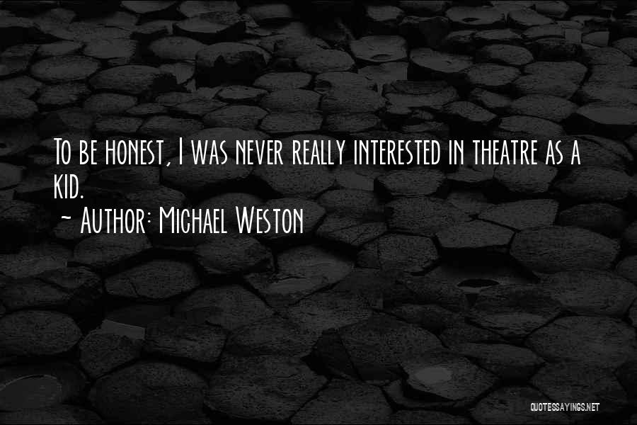 Michael Weston Quotes: To Be Honest, I Was Never Really Interested In Theatre As A Kid.