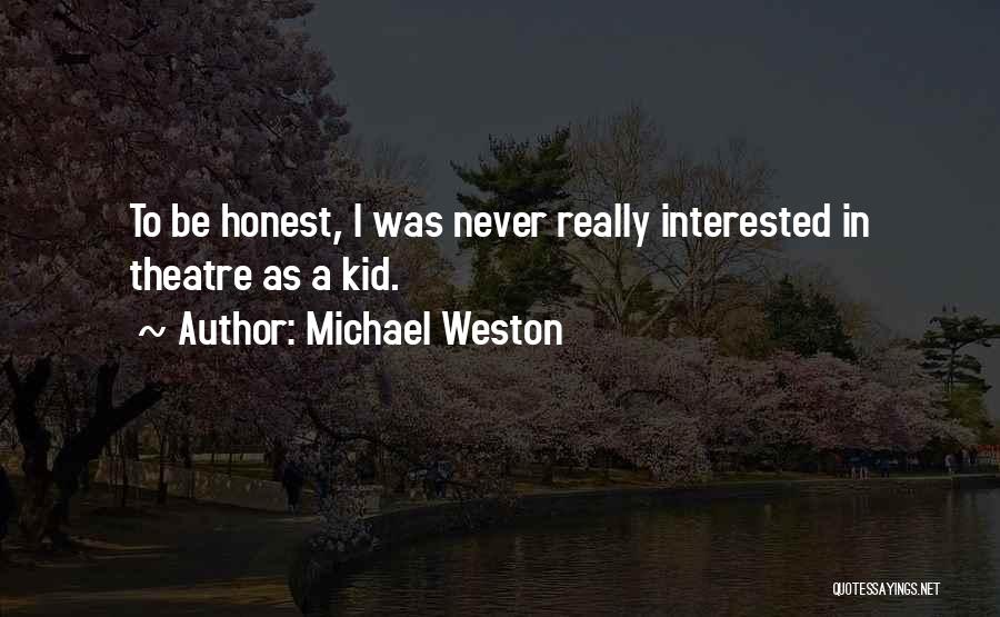 Michael Weston Quotes: To Be Honest, I Was Never Really Interested In Theatre As A Kid.