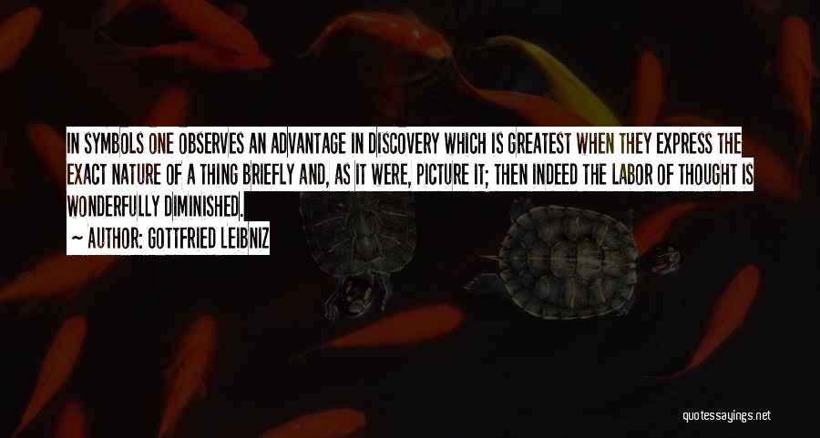 Gottfried Leibniz Quotes: In Symbols One Observes An Advantage In Discovery Which Is Greatest When They Express The Exact Nature Of A Thing